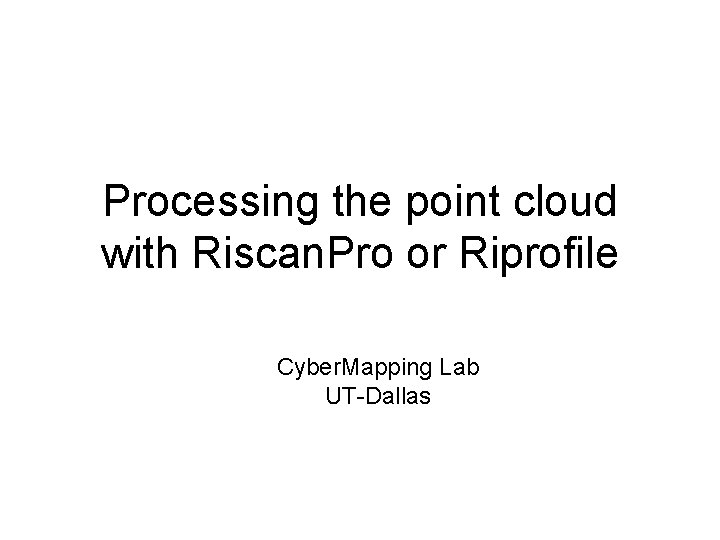 Processing the point cloud with Riscan. Pro or Riprofile Cyber. Mapping Lab UT-Dallas 