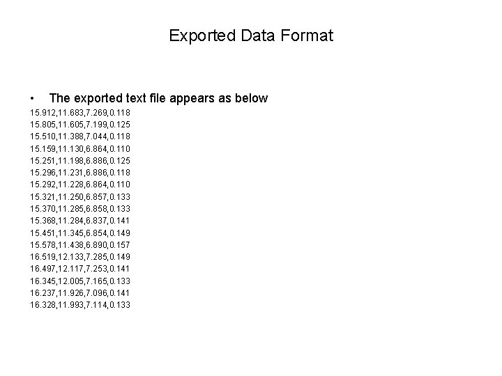 Exported Data Format • The exported text file appears as below 15. 912, 11.