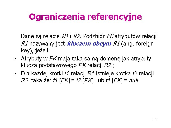 Ograniczenia referencyjne Dane są relacje R 1 i R 2. Podzbiór FK atrybutów relacji