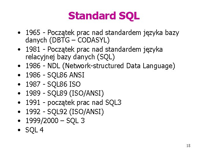 Standard SQL • 1965 - Początek prac nad standardem języka bazy danych (DBTG –