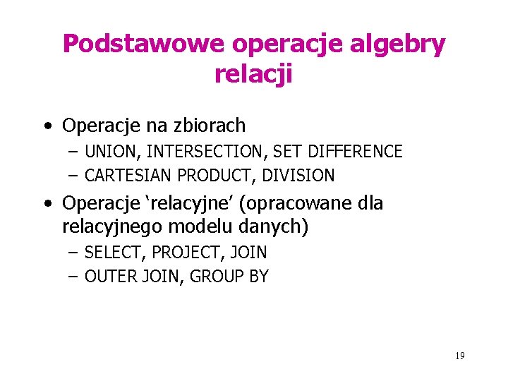 Podstawowe operacje algebry relacji • Operacje na zbiorach – UNION, INTERSECTION, SET DIFFERENCE –