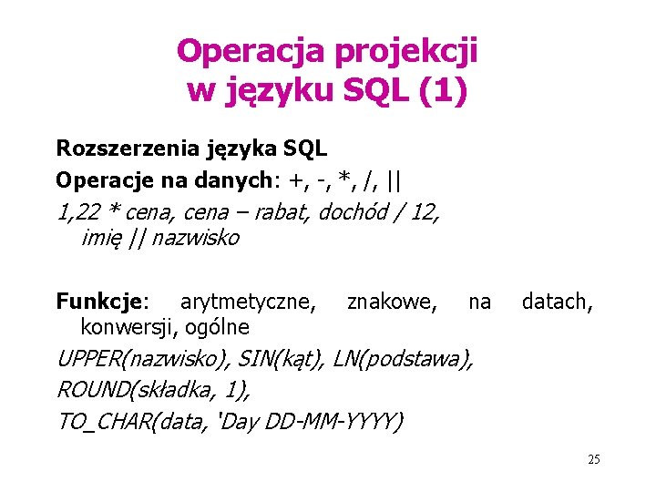 Operacja projekcji w języku SQL (1) Rozszerzenia języka SQL Operacje na danych: +, -,