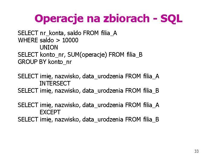 Operacje na zbiorach - SQL SELECT nr_konta, saldo FROM filia_A WHERE saldo > 10000