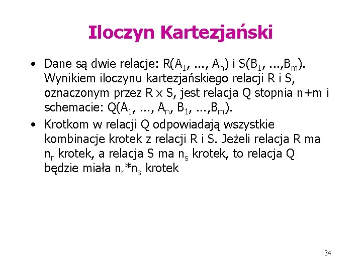 Iloczyn Kartezjański • Dane są dwie relacje: R(A 1, . . . , An)