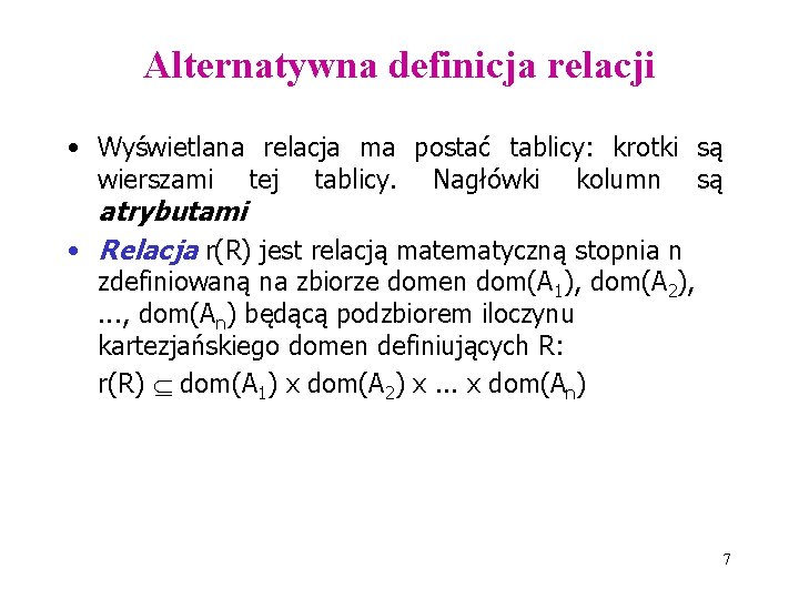 Alternatywna definicja relacji • Wyświetlana relacja ma postać tablicy: krotki są wierszami tej tablicy.