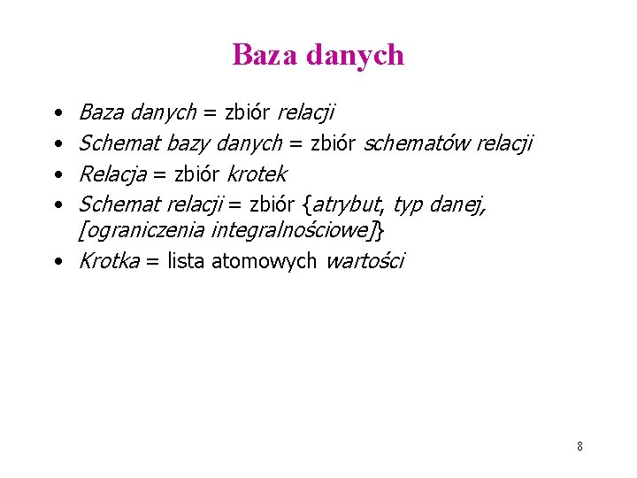 Baza danych = zbiór relacji Schemat bazy danych = zbiór schematów relacji Relacja =