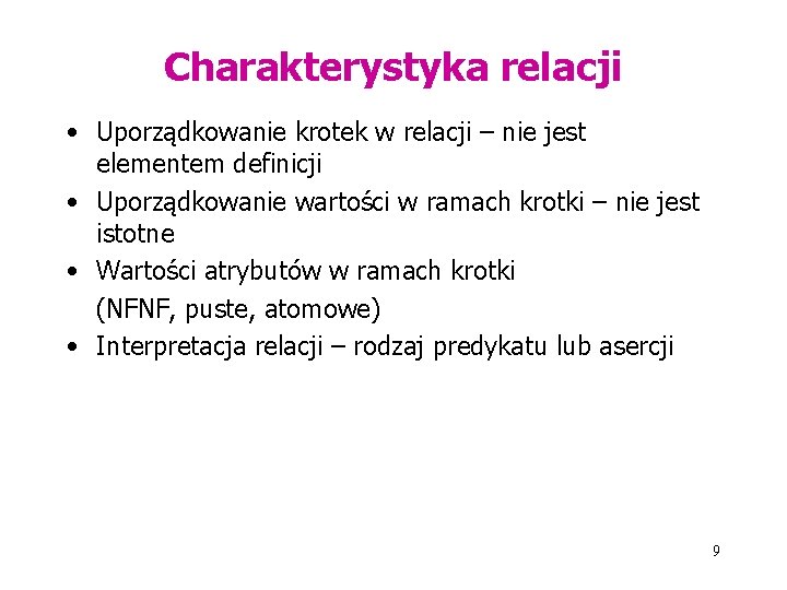 Charakterystyka relacji • Uporządkowanie krotek w relacji – nie jest elementem definicji • Uporządkowanie