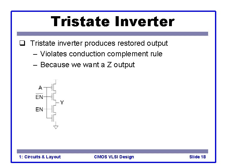 Tristate Inverter q Tristate inverter produces restored output – Violates conduction complement rule –