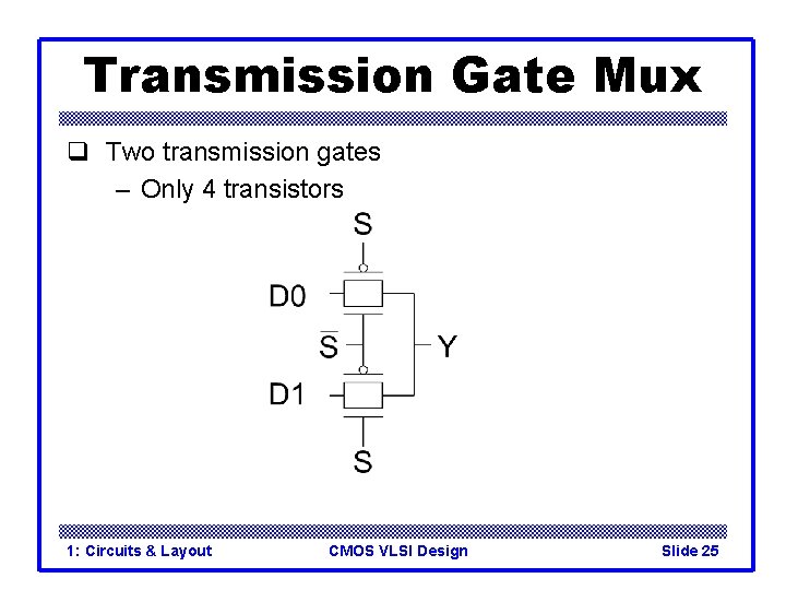 Transmission Gate Mux q Two transmission gates – Only 4 transistors 1: Circuits &