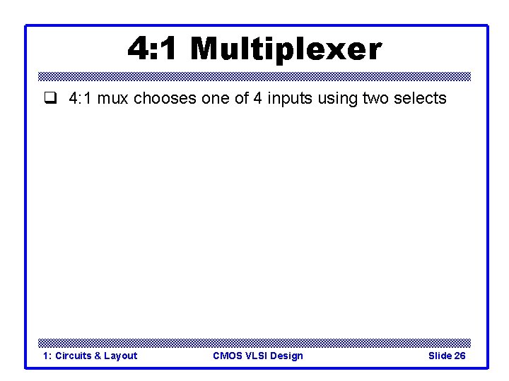 4: 1 Multiplexer q 4: 1 mux chooses one of 4 inputs using two