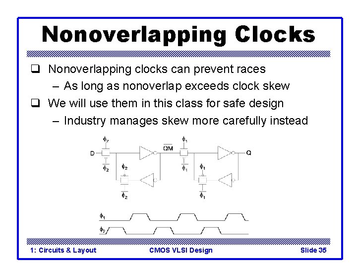 Nonoverlapping Clocks q Nonoverlapping clocks can prevent races – As long as nonoverlap exceeds