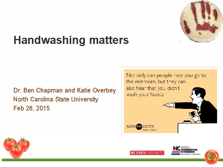 Handwashing matters Dr. Ben Chapman and Katie Overbey North Carolina State University Feb 26,