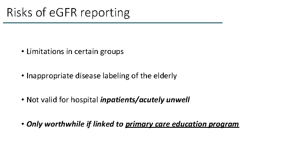 Risks of e. GFR reporting • Limitations in certain groups • Inappropriate disease labeling