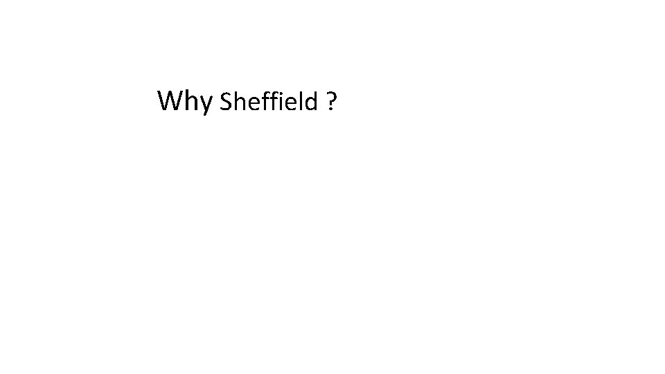 Why Sheffield ? 
