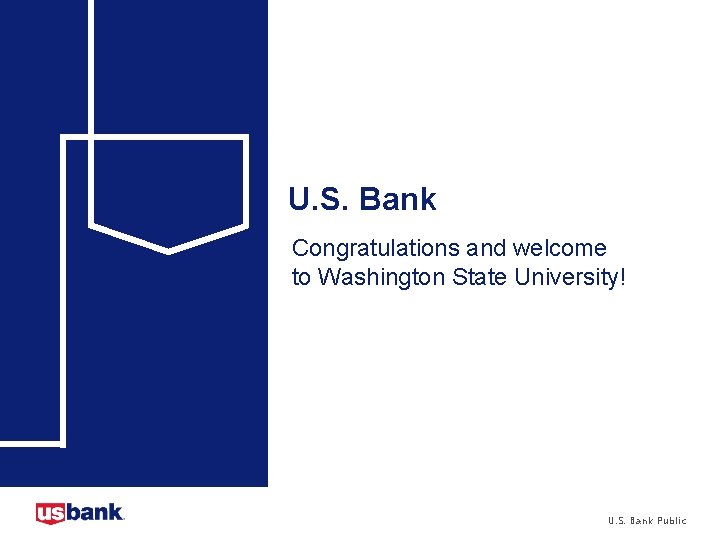 U. S. Bank Congratulations and welcome to Washington State University! U. S. Bank Public