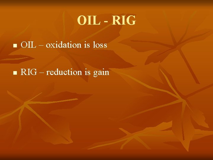 OIL - RIG n OIL – oxidation is loss n RIG – reduction is