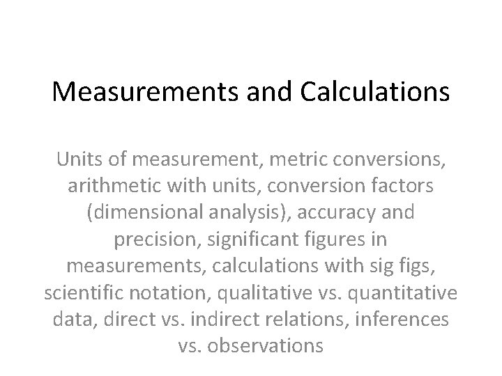 Measurements and Calculations Units of measurement, metric conversions, arithmetic with units, conversion factors (dimensional