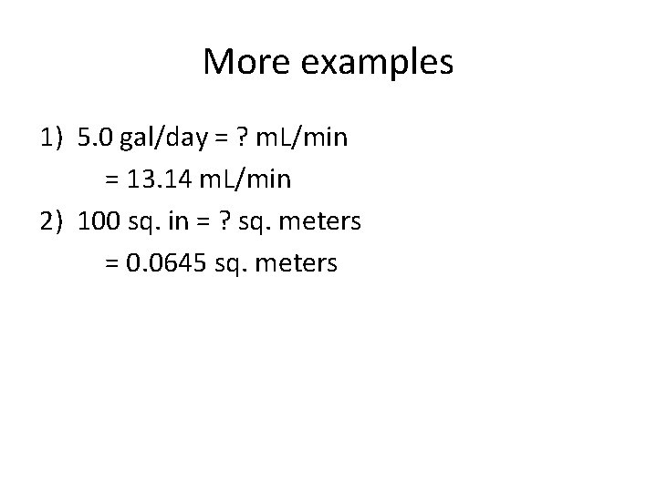 More examples 1) 5. 0 gal/day = ? m. L/min = 13. 14 m.