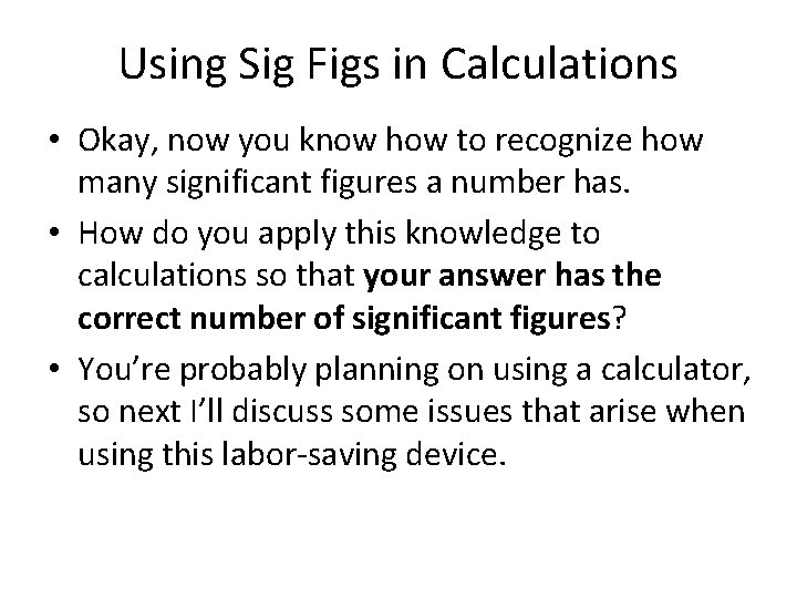 Using Sig Figs in Calculations • Okay, now you know how to recognize how
