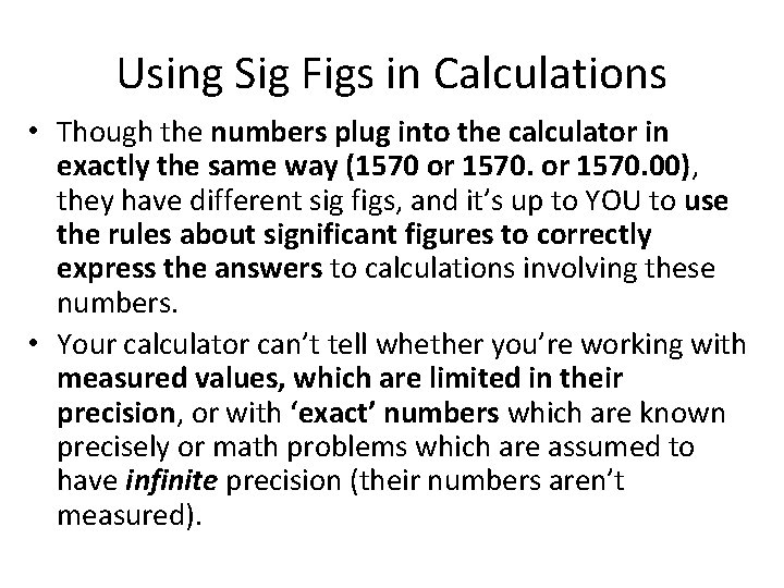Using Sig Figs in Calculations • Though the numbers plug into the calculator in