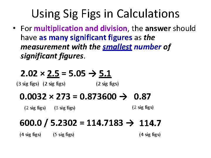 Using Sig Figs in Calculations • For multiplication and division, the answer should have