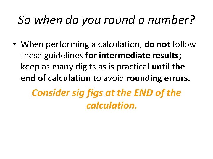 So when do you round a number? • When performing a calculation, do not