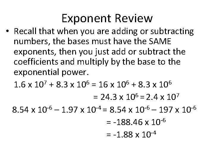 Exponent Review • Recall that when you are adding or subtracting numbers, the bases