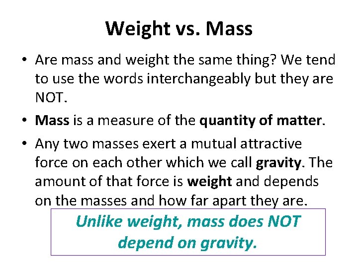 Weight vs. Mass • Are mass and weight the same thing? We tend to