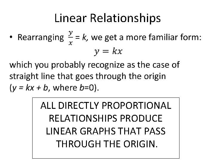 Linear Relationships • ALL DIRECTLY PROPORTIONAL RELATIONSHIPS PRODUCE LINEAR GRAPHS THAT PASS THROUGH THE