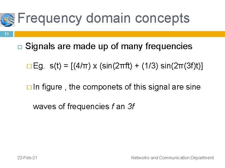 Frequency domain concepts 13 Signals are made up of many frequencies � Eg. s(t)