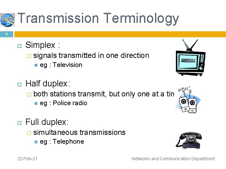 Transmission Terminology 4 Simplex : � signals transmitted in one direction eg : Television