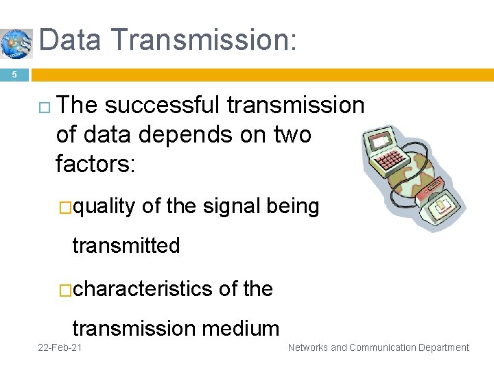 Data Transmission: 5 The successful transmission of data depends on two factors: �quality of
