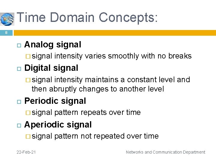Time Domain Concepts: 8 Analog signal � signal intensity varies smoothly with no breaks