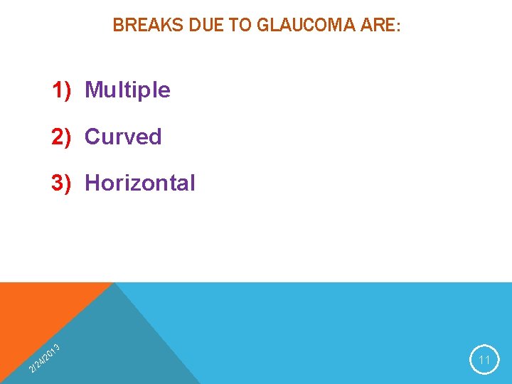 BREAKS DUE TO GLAUCOMA ARE: 1) Multiple 2) Curved 3) Horizontal 4 2 2/