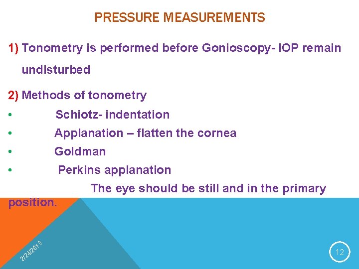 PRESSURE MEASUREMENTS 1) Tonometry is performed before Gonioscopy- IOP remain undisturbed 2) Methods of