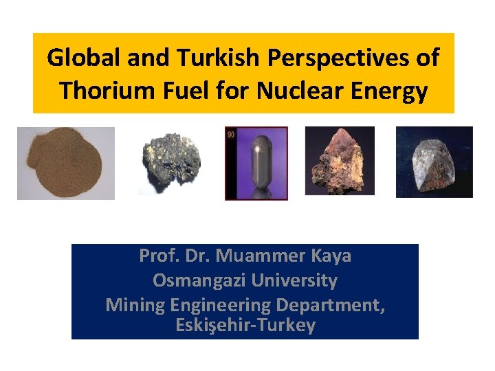 Global and Turkish Perspectives of Thorium Fuel for Nuclear Energy Prof. Dr. Muammer Kaya