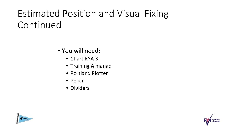 Estimated Position and Visual Fixing Continued • You will need: • • • Chart