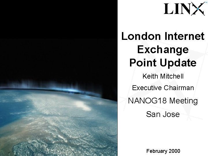 London Internet Exchange Point Update 1 Keith Mitchell Executive Chairman NANOG 18 Meeting San London Internet Exchange Point Update 1 Keith Mitchell Executive Chairman NANOG 18 Meeting San