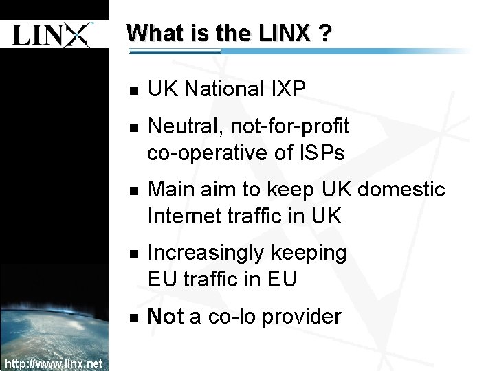 1 What is the LINX ? n UK National IXP n Neutral, not-for-profit co-operative 1 What is the LINX ? n UK National IXP n Neutral, not-for-profit co-operative