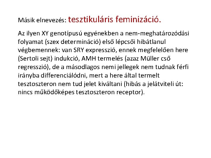 Másik elnevezés: tesztikuláris feminizáció. Az ilyen XY genotípusú egyénekben a nem-meghatározódási folyamat (szex determináció)