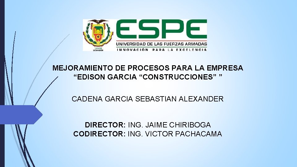 MEJORAMIENTO DE PROCESOS PARA LA EMPRESA “EDISON GARCIA “CONSTRUCCIONES” ” CADENA GARCIA SEBASTIAN ALEXANDER MEJORAMIENTO DE PROCESOS PARA LA EMPRESA “EDISON GARCIA “CONSTRUCCIONES” ” CADENA GARCIA SEBASTIAN ALEXANDER
