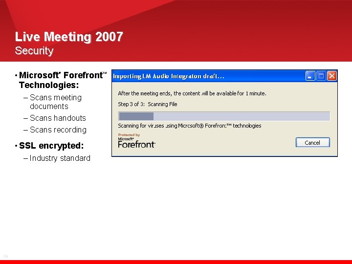 Live Meeting 2007 Security • Microsoft Forefront Technologies: ® – Scans meeting documents –