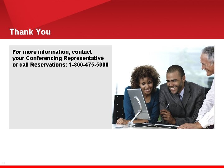 Thank You For more information, contact your Conferencing Representative or call Reservations: 1 -800