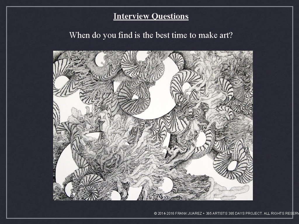 Interview Questions When do you find is the best time to make art? ©