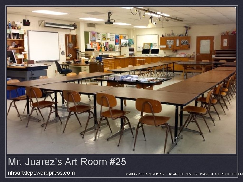 Mr. Juarez’s Art Room #25 nhsartdept. wordpress. com © 2014 -2016 FRANK JUAREZ +