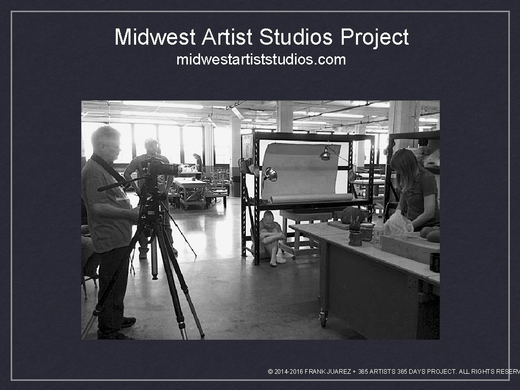 Midwest Artist Studios Project midwestartiststudios. com © 2014 -2016 FRANK JUAREZ + 365 ARTISTS