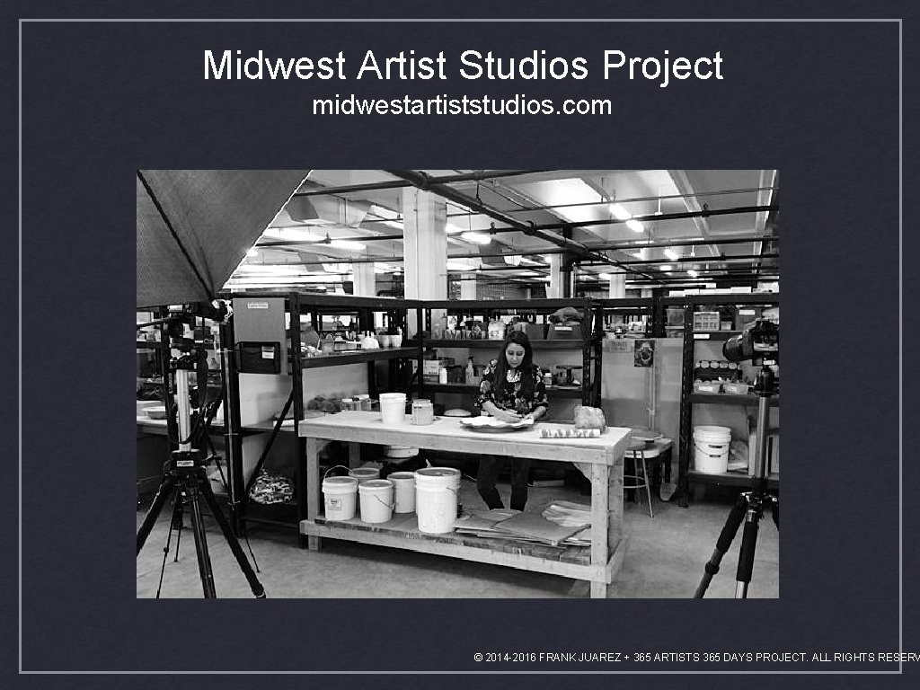 Midwest Artist Studios Project midwestartiststudios. com © 2014 -2016 FRANK JUAREZ + 365 ARTISTS