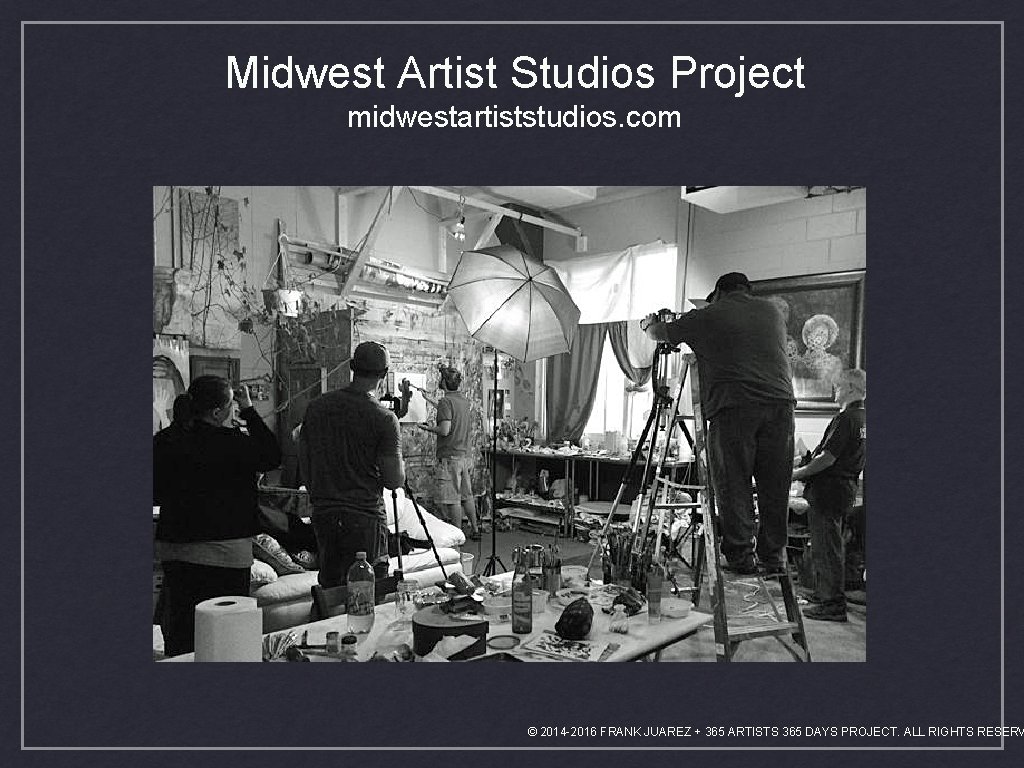 Midwest Artist Studios Project midwestartiststudios. com © 2014 -2016 FRANK JUAREZ + 365 ARTISTS