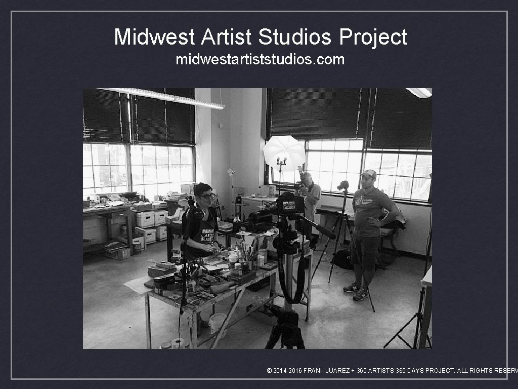 Midwest Artist Studios Project midwestartiststudios. com © 2014 -2016 FRANK JUAREZ + 365 ARTISTS