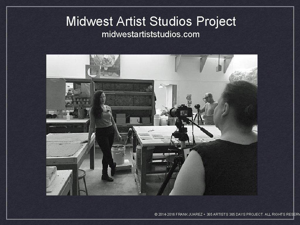 Midwest Artist Studios Project midwestartiststudios. com © 2014 -2016 FRANK JUAREZ + 365 ARTISTS